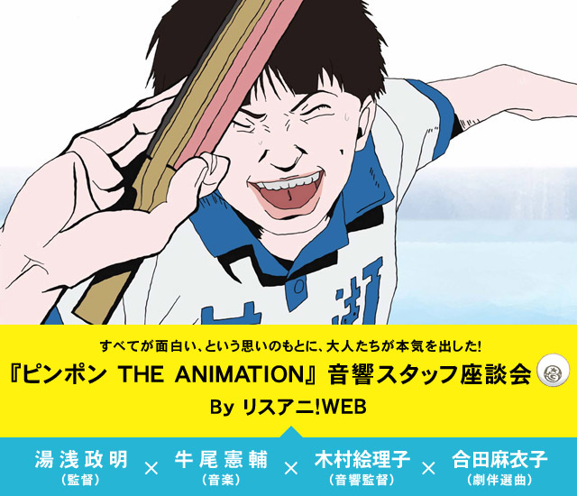 『ピンポン THE ANIMATION』音響スタッフ座談会 Byリスアニ！WEB